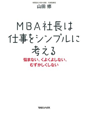 cover image of MBA社長は仕事をシンプルに考える　悩まない、くよくよしない、むずかしくしない